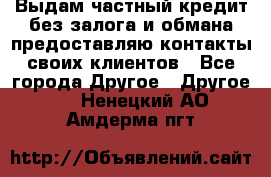 Выдам частный кредит без залога и обмана предоставляю контакты своих клиентов - Все города Другое » Другое   . Ненецкий АО,Амдерма пгт